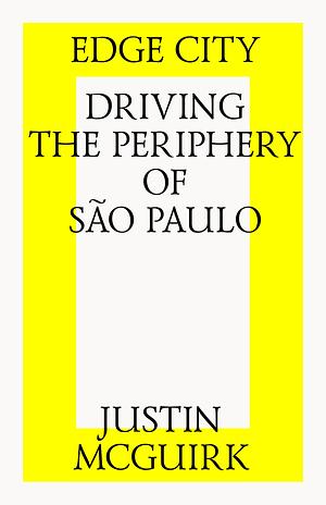 Edge City: Driving the Periphery of São Paulo by Justin McGuirk