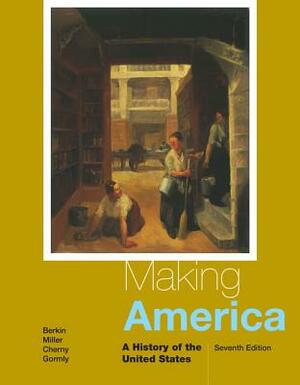 Making America: A History of the United States by Robert Cherny, Carol Berkin, Christopher Miller