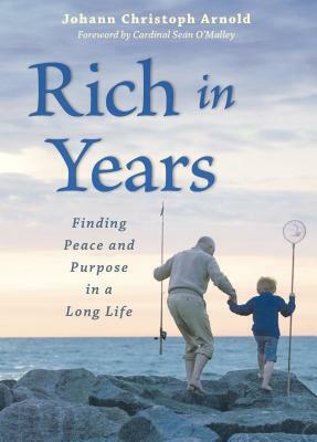 Rich in Years: Finding Peace and Purpose in a Long Life by Johann Christoph Arnold