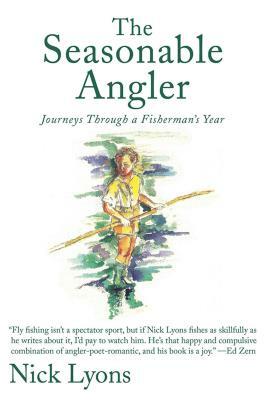 The Seasonable Angler: Journeys Through a Fisherman's Year by Nick Lyons