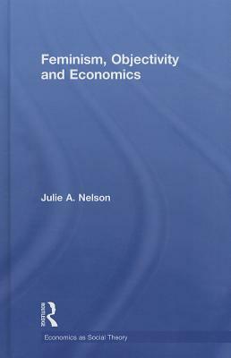 Feminism, Objectivity and Economics by Julie Nelson