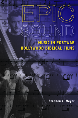 Epic Sound: Music in Postwar Hollywood Biblical Films by Stephen C. Meyer