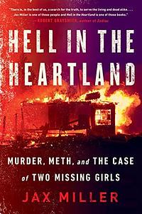 Hell in the Heartland: Murder, Meth, and the Case of Two Missing Girls by Jax Miller