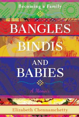 Bangles, Bindis, and Babies: Becoming a Family by Elizabeth Chennamchetty