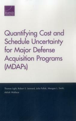 Quantifying Cost and Schedule Uncertainty for Major Defense Acquisition Programs (Mdaps) by Julia Pollak, Robert S. Leonard, Thomas Light