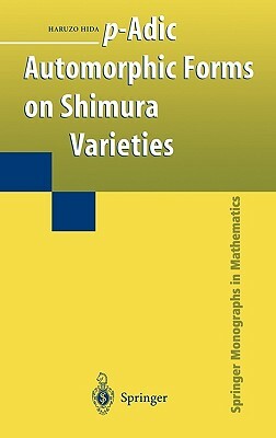 P-Adic Automorphic Forms on Shimura Varieties by Haruzo Hida