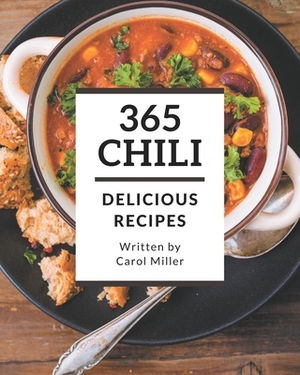 365 Delicious Chili Recipes: A Chili Cookbook You Won't be Able to Put Down by Carol Miller