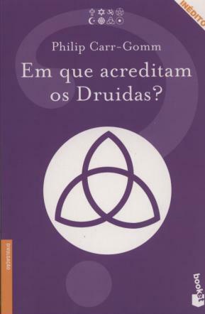 Em que acreditam os Druidas? by Philip Carr-Gomm