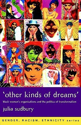 Other Kinds of Dreams': Black Women's Organisations and the Politics of Transformation by Julia Sudbury