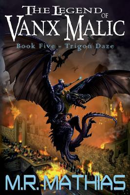 Trigon Daze: The Legend of Vanx Malic - Book Five by M. R. Mathias