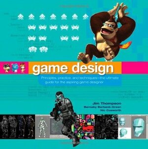 Game Design: Principles, Practice, and Techniques- The Ultimate Guide for the Aspiring Game Designer by Nic Cusworth, Barnaby Berbank-Green, Jim Thompson