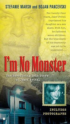 I'm No Monster: The Horrifying True Story of Josef Fritzl by Bojan Pancevski, Stefanie Marsh