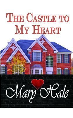 The Castle to My Heart by Mary Hale