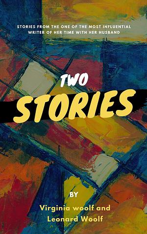 Two Stories by Leonard Woolf and Virginia Woolf by Virginia Woolf, Virginia Woolf, Leonard Woolf