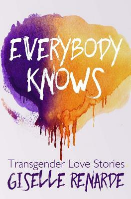 Everybody Knows: 15 Transgender Love Stories by Giselle Renarde