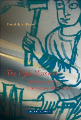 The Fifth Hammer: Pythagoras and the Disharmony of the World by Daniel Heller-Roazen
