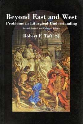 Beyond east and west. Problems in liturgical understanding by Robert F. Taft