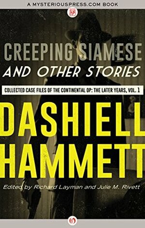 Creeping Siamese and Other Stories: Collected Case Files of the Continental Op: The Later Years, Volume 1 by Julie M. Rivett, Richard Layman, Dashiell Hammett