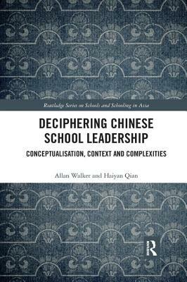 Deciphering Chinese School Leadership: Conceptualisation, Context and Complexities by Allan Walker, Haiyan Qian