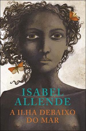 A Ilha Debaixo do Mar by Isabel Allende