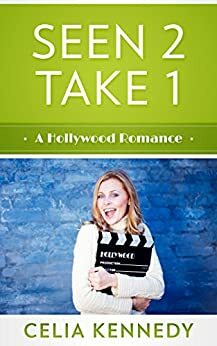 Seen 2, Take 1: A Hollywood Romance by Celia Kennedy