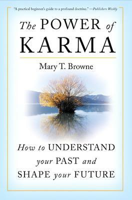 The Power of Karma: How to Understand Your Past and Shape Your Future by Mary T. Browne