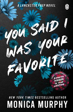You Said I Was Your Favorite: The exciting next instalment in The Lancaster Prep series! by Monica Murphy