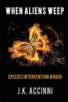 WHEN ALIENS WEEP Species Intervention #6609 by J. K. Accinni