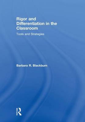 Rigor and Differentiation in the Classroom: Tools and Strategies by Barbara R. Blackburn