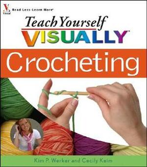 Teach Yourself Visually Crocheting by Cecily Keim, Kim Piper Werker