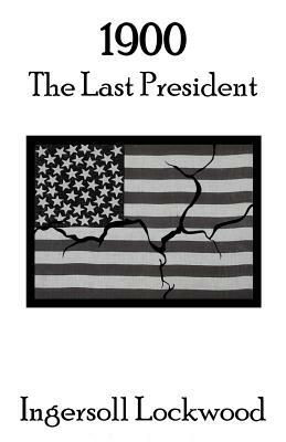 1900: The Last President by Ingersoll Lockwood