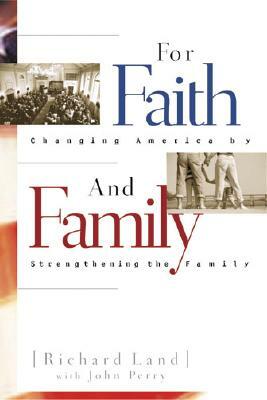 For Faith & Family: Changing America by Strengthening the Family by Richard Land