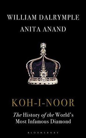 Koh-I-Noor: The History of the World's Most Infamous Diamond by William Dalrymple, Anita Anand