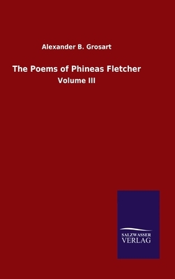 The Poems of Phineas Fletcher: Volume III by Alexander B. Grosart