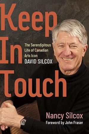 Keep in Touch: The Serendipitous Life of Canadian Arts Icon David Silcox by Nancy Silcox, John Fraser