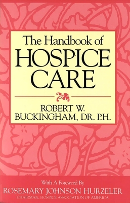 The Handbook of Hospice Care by Robert W. Buckingham