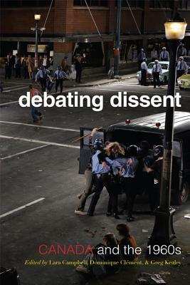 Debating Dissent: Canada and the 1960s by Lara A. Campbell, Gregory S. Kealey, Dominique Clement