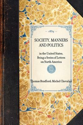 Society, Manners and Politics: In the United States, Being a Series of Letters on North America by Michel Chevalier, Thomas Bradford