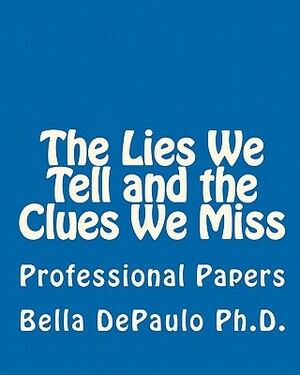 The Lies We Tell and the Clues We Miss: Professional Papers by Bella DePaulo
