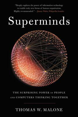 Superminds: The Surprising Power of People and Computers Thinking Together by Thomas W. Malone