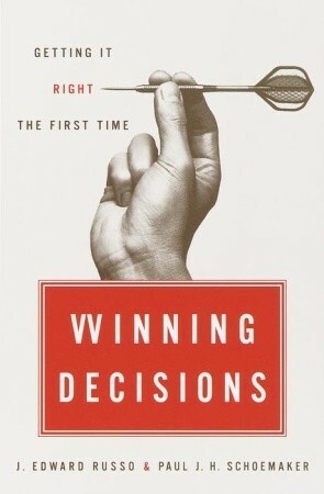 Winning Decisions: Getting It Right the First Time by J. Edward Russo, Paul J.H. Schoemaker