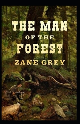 The Man of the Forest Illustrated by Zane Grey