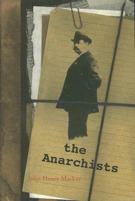 The Anarchists: A Portrait of Civilization at the Close of the Nineteenth Century by John MacKay