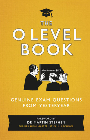The O Level Book: Genuine Exam Questions From Yesteryear by Martin Stephen