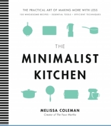 The Minimalist Kitchen: 100 Wholesome Recipes, Essential Tools, and Efficient Techniques by Melissa Coleman