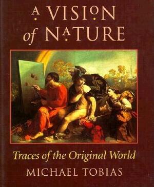 A Vision of Nature: Traces of the Original World by Michael Tobias