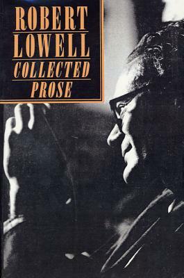 Collected Prose by Robert Lowell