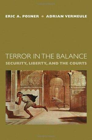 Terror in the Balance: Security, Liberty, and the Courts by Eric A. Posner