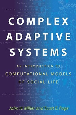 Complex Adaptive Systems: An Introduction to Computational Models of Social Life: An Introduction to Computational Models of Social Life by Scott Page, John H. Miller