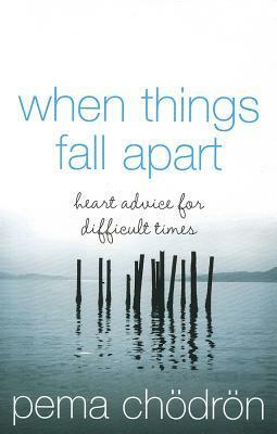 When Things Fall Apart: Heart Advice for Difficult Times by Pema Chödrön